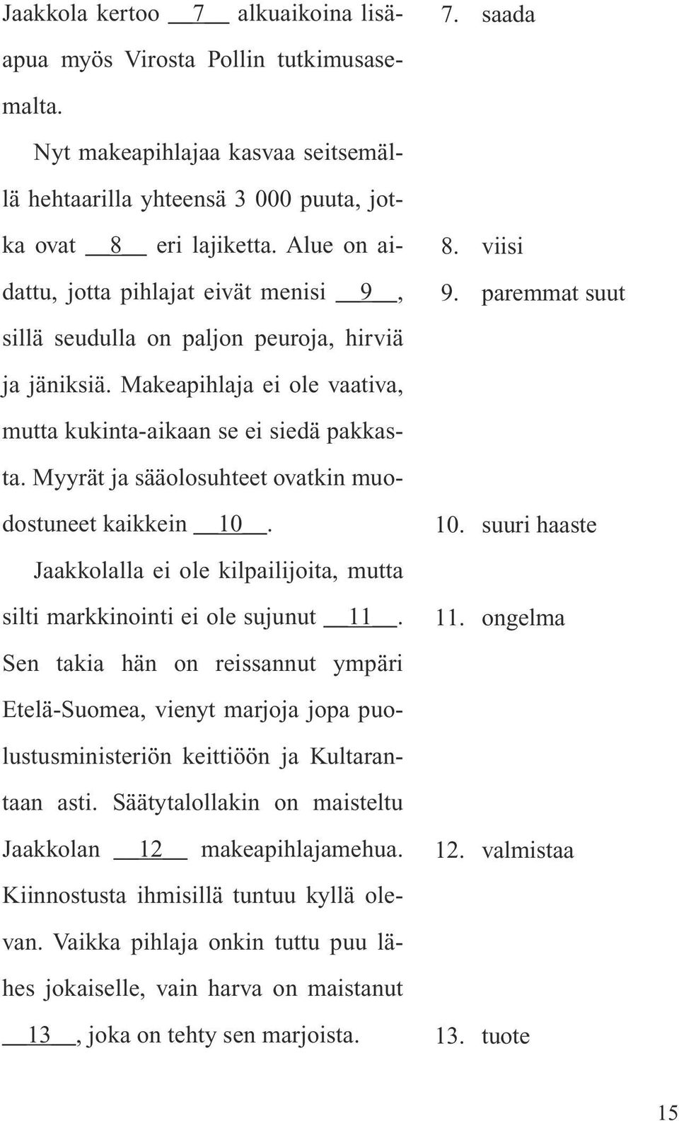 Myyrät ja sääolosuhteet ovatkin muodostuneet kaikkein 10. Jaakkolalla ei ole kilpailijoita, mutta silti markkinointi ei ole sujunut 11.