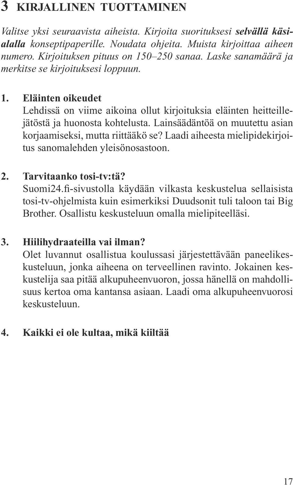 Lainsäädäntöä on muutettu asian korjaamiseksi, mutta riittääkö se? Laadi aiheesta mielipidekirjoitus sanomalehden yleisönosastoon. 2. Tarvitaanko tosi-tv:tä? Suomi24.