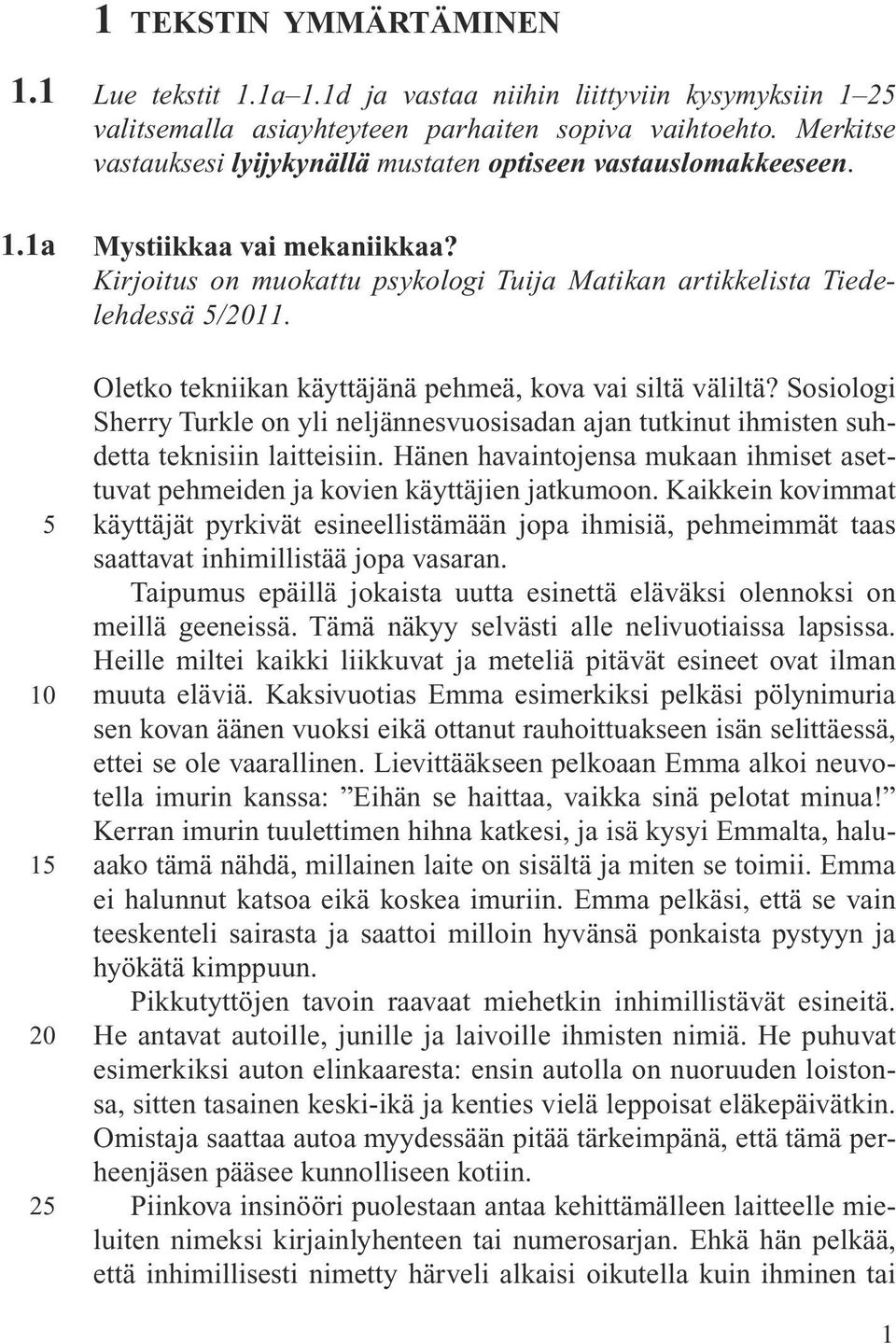 Oletko tekniikan käyttäjänä pehmeä, kova vai siltä väliltä? Sosiologi Sherry Turkle on yli neljännesvuosisadan ajan tutkinut ihmisten suhdetta teknisiin laitteisiin.