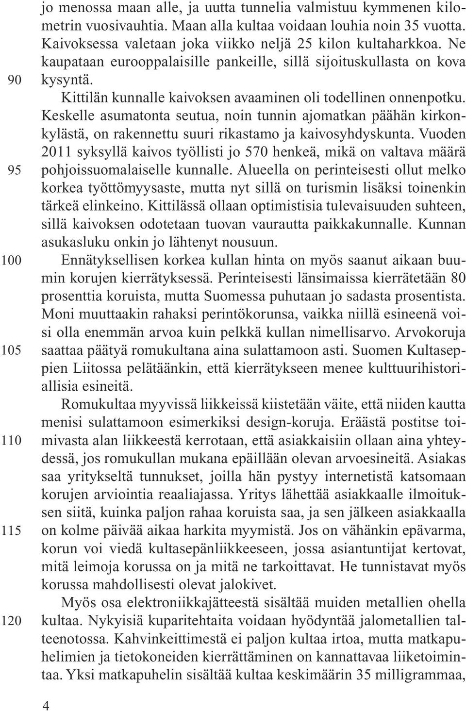 Kittilän kunnalle kaivoksen avaaminen oli todellinen onnenpotku. Keskelle asumatonta seutua, noin tunnin ajomatkan päähän kirkonkylästä, on rakennettu suuri rikastamo ja kaivosyhdyskunta.