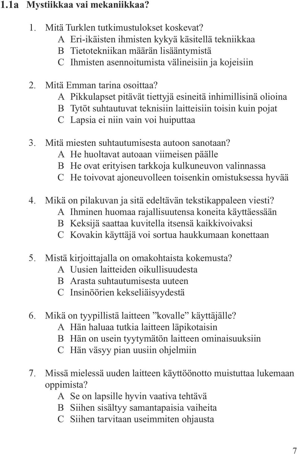 A Pikkulapset pitävät tiettyjä esineitä inhimillisinä olioina B Tytöt suhtautuvat teknisiin laitteisiin toisin kuin pojat C Lapsia ei niin vain voi huiputtaa 3.