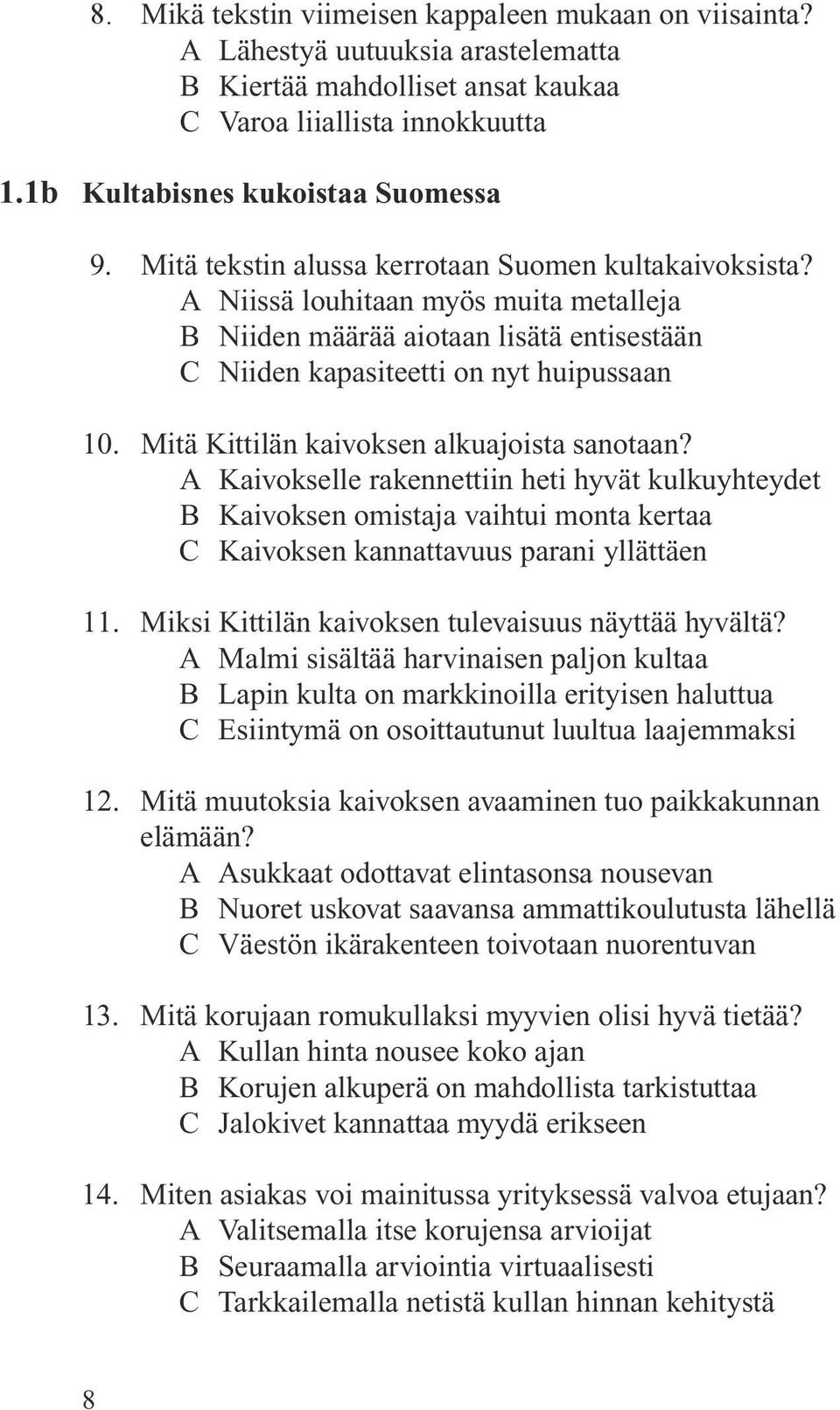 Mitä Kittilän kaivoksen alkuajoista sanotaan? A Kaivokselle rakennettiin heti hyvät kulkuyhteydet B Kaivoksen omistaja vaihtui monta kertaa C Kaivoksen kannattavuus parani yllättäen 11.