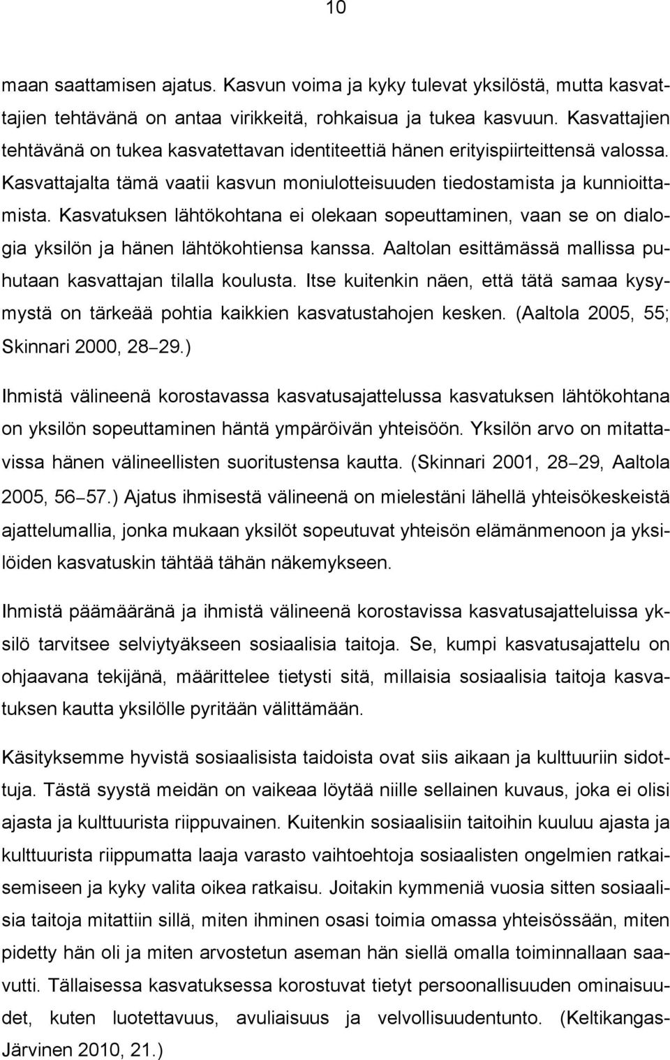 Kasvatuksen lähtökohtana ei olekaan sopeuttaminen, vaan se on dialogia yksilön ja hänen lähtökohtiensa kanssa. Aaltolan esittämässä mallissa puhutaan kasvattajan tilalla koulusta.