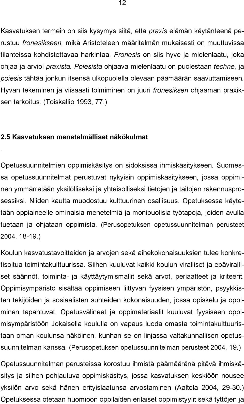 Hyvän tekeminen ja viisaasti toimiminen on juuri fronesiksen ohjaaman praxiksen tarkoitus. (Toiskallio 1993, 77.) 2.5 Kasvatuksen menetelmälliset näkökulmat.