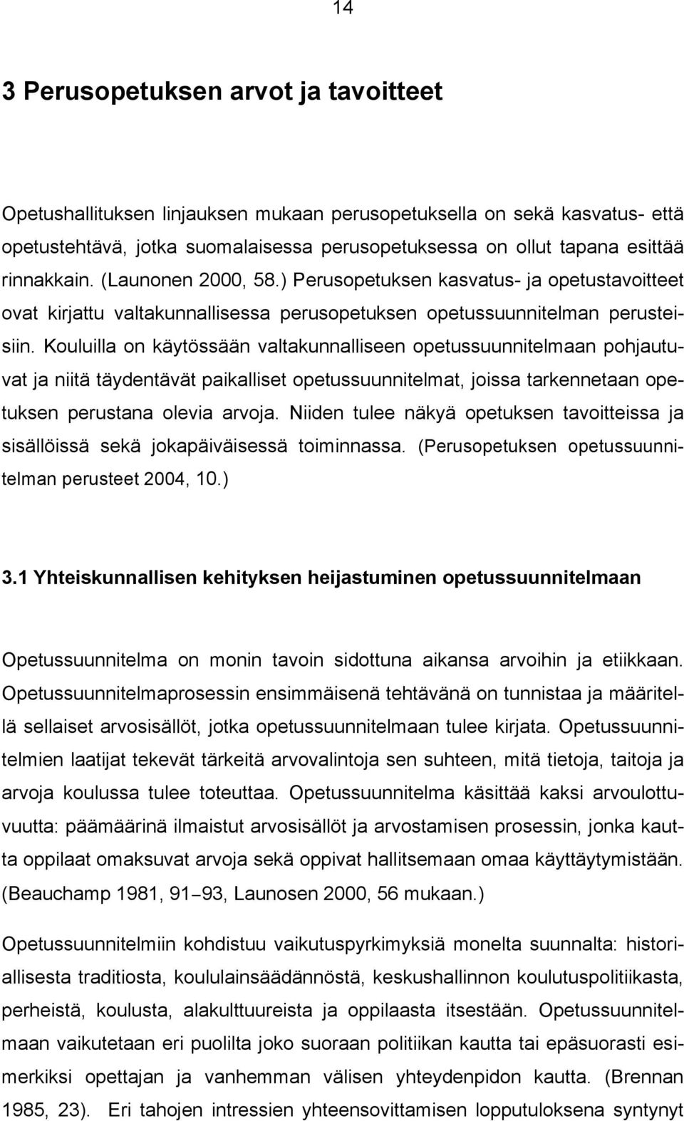 Kouluilla on käytössään valtakunnalliseen opetussuunnitelmaan pohjautuvat ja niitä täydentävät paikalliset opetussuunnitelmat, joissa tarkennetaan opetuksen perustana olevia arvoja.