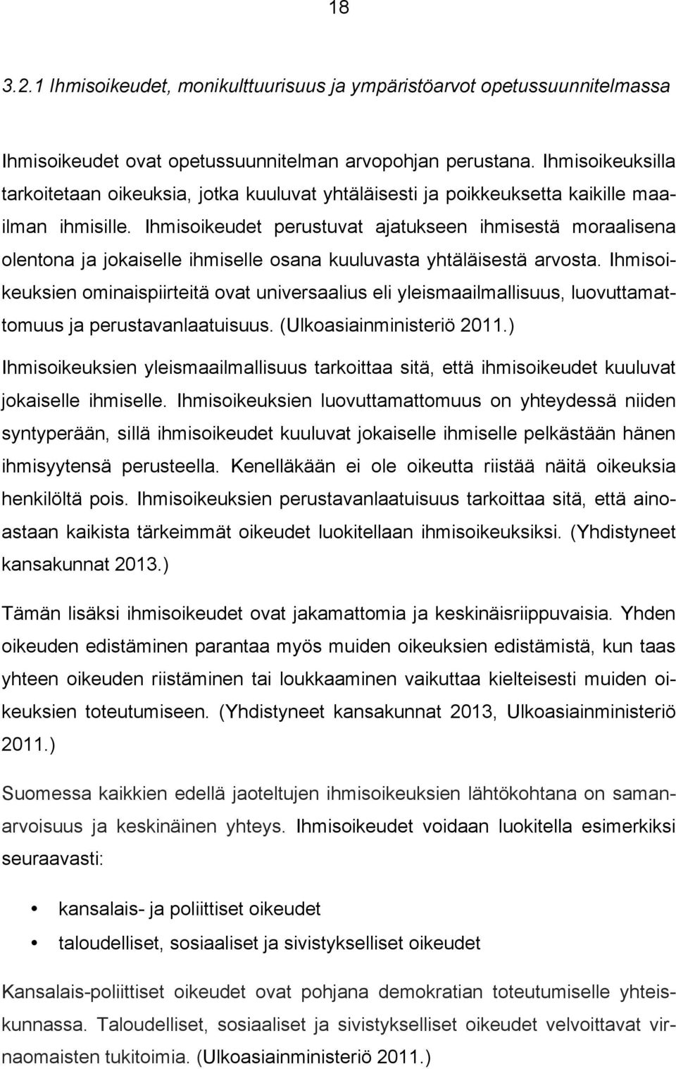 Ihmisoikeudet perustuvat ajatukseen ihmisestä moraalisena olentona ja jokaiselle ihmiselle osana kuuluvasta yhtäläisestä arvosta.