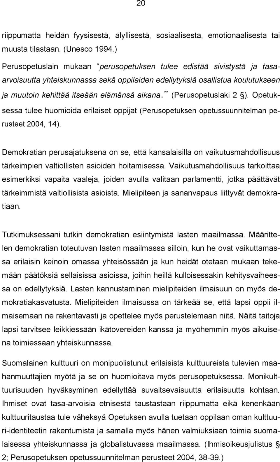 (Perusopetuslaki 2 ). Opetuksessa tulee huomioida erilaiset oppijat (Perusopetuksen opetussuunnitelman perusteet 2004, 14).