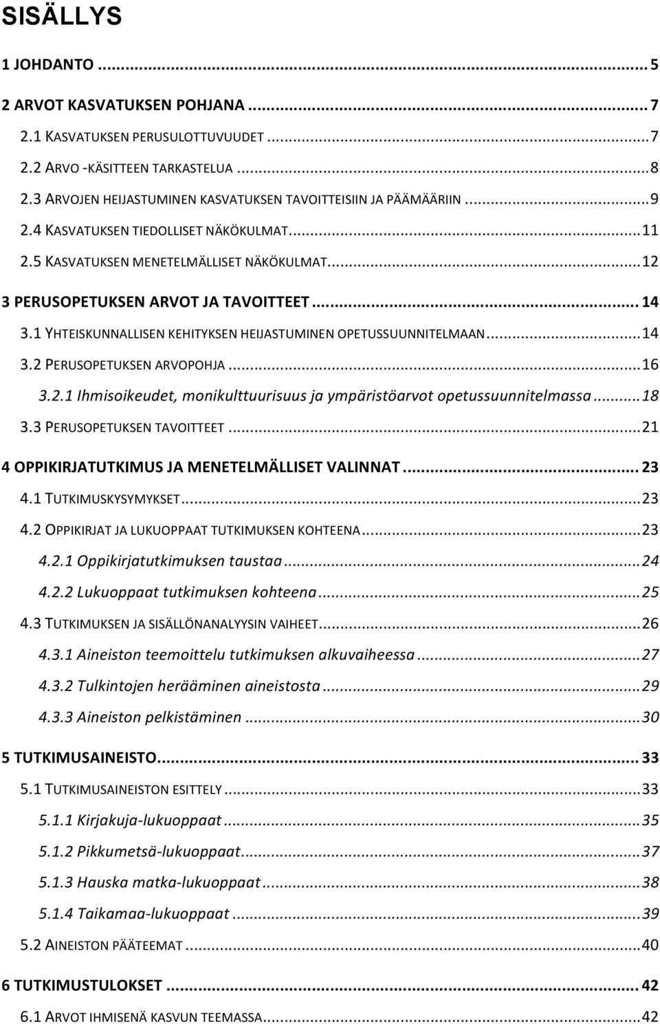 .. 14 3.1 YHTEISKUNNALLISEN KEHITYKSEN HEIJASTUMINEN OPETUSSUUNNITELMAAN... 14 3.2 PERUSOPETUKSEN ARVOPOHJA... 16 3.2.1 Ihmisoikeudet, monikulttuurisuus ja ympäristöarvot opetussuunnitelmassa... 18 3.