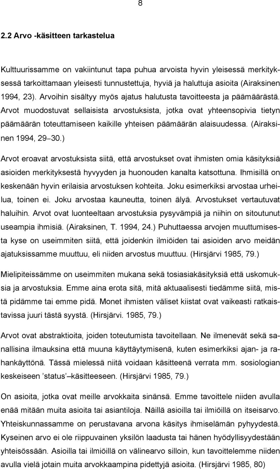 Arvot muodostuvat sellaisista arvostuksista, jotka ovat yhteensopivia tietyn päämäärän toteuttamiseen kaikille yhteisen päämäärän alaisuudessa. (Airaksinen 1994, 29 30.