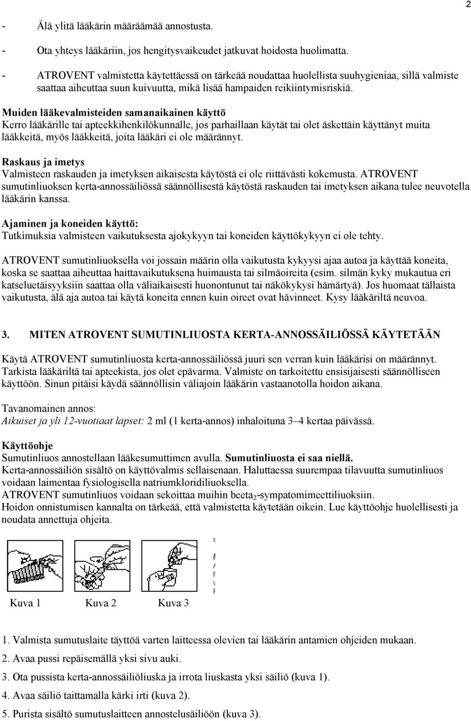 Muiden lääkevalmisteiden samanaikainen käyttö Kerro lääkärille tai apteekkihenkilökunnalle, jos parhaillaan käytät tai olet äskettäin käyttänyt muita lääkkeitä, myös lääkkeitä, joita lääkäri ei ole