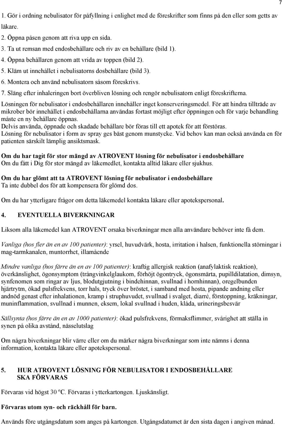 Montera och använd nebulisatorn såsom föreskrivs. 7. Släng efter inhaleringen bort överbliven lösning och rengör nebulisatorn enligt föreskrifterna.