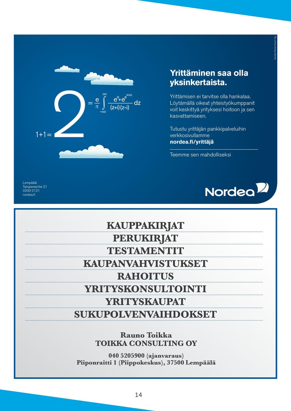 Tutustu yrittäjän pankkipalveluihin verkkosivullamme nordea.fi/yrittäjä Teemme sen mahdolliseksi Lempäälä Tampereentie 21 0200 2121 nordea.