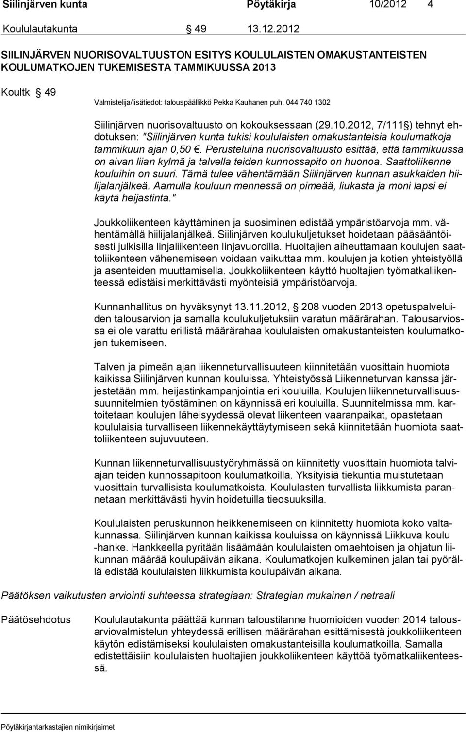 2012 SIILINJÄRVEN NUORISOVALTUUSTON ESITYS KOULULAISTEN OMAKUSTANTEISTEN KOULUMATKOJEN TUKEMISESTA TAMMIKUUSSA 2013 Koultk 49 Valmistelija/lisätiedot: talouspäällikkö Pekka Kauhanen puh.