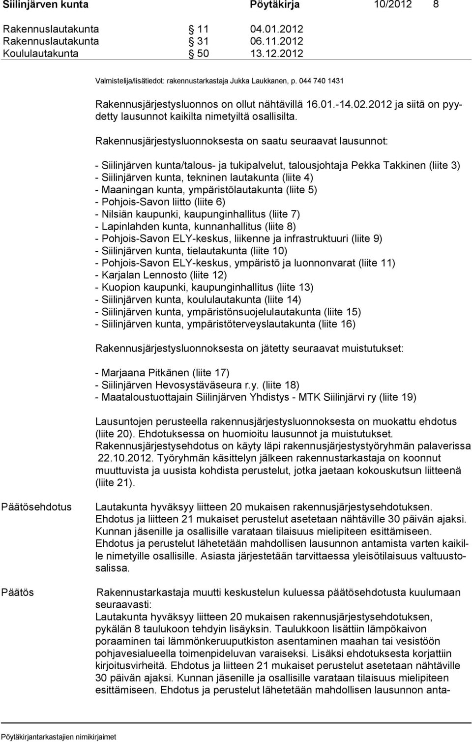 Rakennusjärjestysluonnoksesta on saatu seuraavat lausunnot: - Siilinjärven kunta/talous- ja tukipalvelut, talousjohtaja Pekka Takkinen (liite 3) - Siilinjärven kunta, tekninen lautakunta (liite 4) -