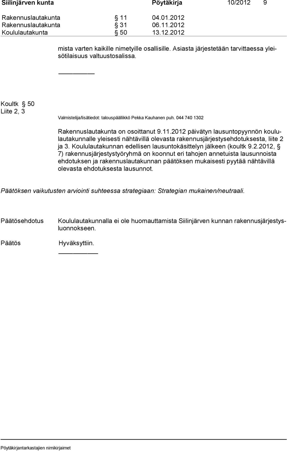 044 740 1302 Rakennuslautakunta on osoittanut 9.11.2012 päivätyn lausuntopyynnön koululautakunnalle yleisesti nähtävillä olevasta rakennusjärjestysehdotuksesta, liite 2 ja 3.