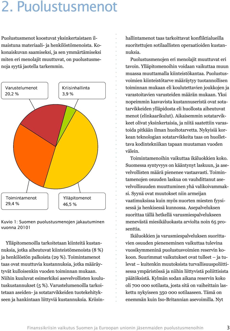 Kuvio 1 : Suomen puolustusmenojen jakautuminen vuonna 201 01 Ylläpitomenoilla tarkoitetaan kiinteitä kustannuksia, jotka aiheutuvat kiinteistömenoista (8 %) ja henkilöstön palkoista (29 %).