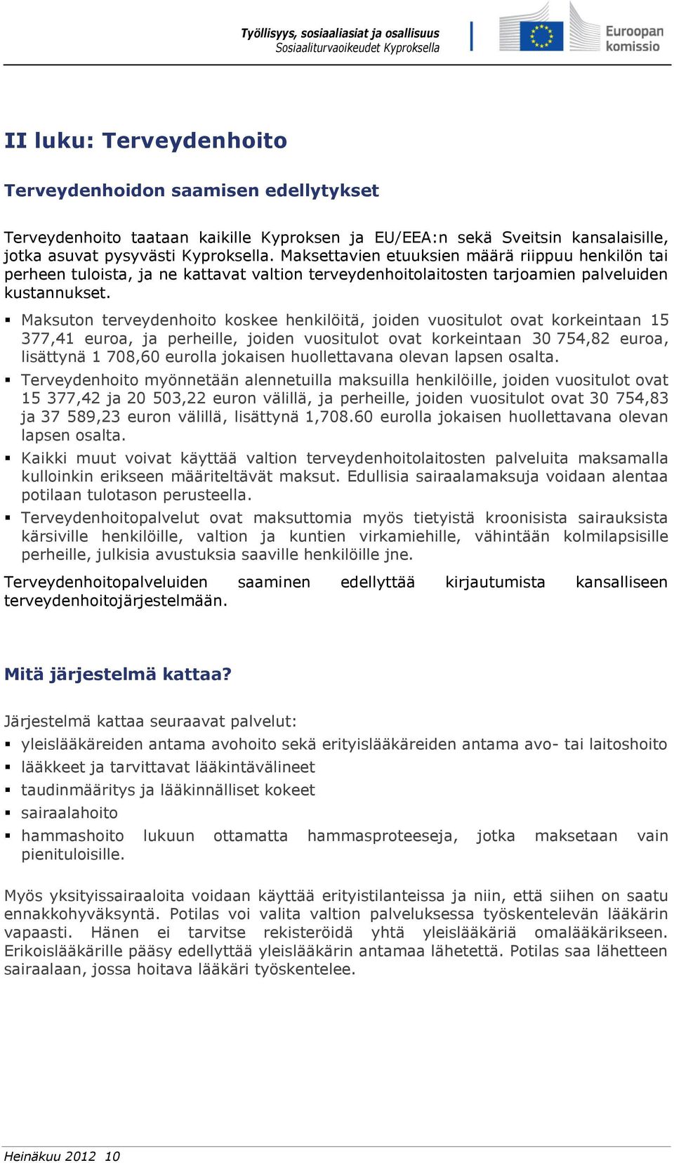 Maksuton terveydenhoito koskee henkilöitä, joiden vuositulot ovat korkeintaan 15 377,41 euroa, ja perheille, joiden vuositulot ovat korkeintaan 30 754,82 euroa, lisättynä 1 708,60 eurolla jokaisen