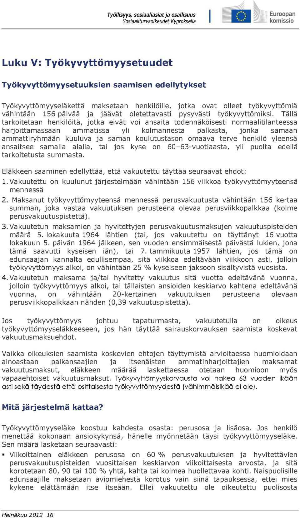 Tällä tarkoitetaan henkilöitä, jotka eivät voi ansaita todennäköisesti normaalitilanteessa harjoittamassaan ammatissa yli kolmannesta palkasta, jonka samaan ammattiryhmään kuuluva ja saman