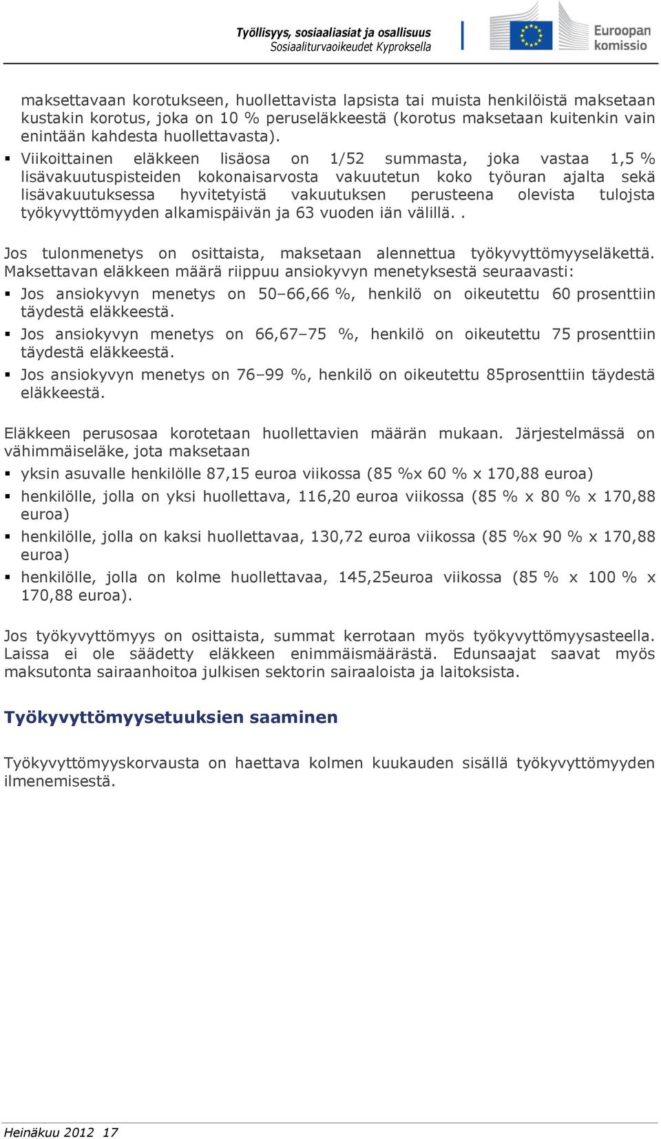 olevista tulojsta työkyvyttömyyden alkamispäivän ja 63 vuoden iän välillä.. Jos tulonmenetys on osittaista, maksetaan alennettua työkyvyttömyyseläkettä.