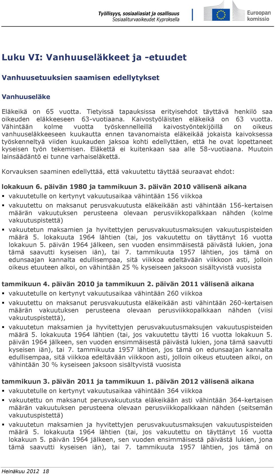 Vähintään kolme vuotta työskennelleillä kaivostyöntekijöillä on oikeus vanhuuseläkkeeseen kuukautta ennen tavanomaista eläkeikää jokaista kaivoksessa työskenneltyä viiden kuukauden jaksoa kohti