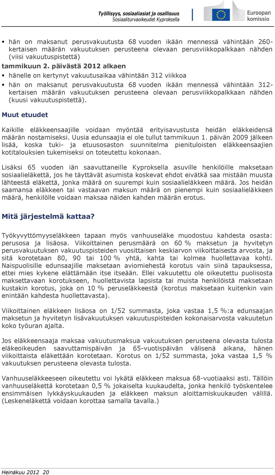 perusviikkopalkkaan nähden (kuusi vakuutuspistettä). Muut etuudet Kaikille eläkkeensaajille voidaan myöntää erityisavustusta heidän eläkkeidensä määrän nostamiseksi.