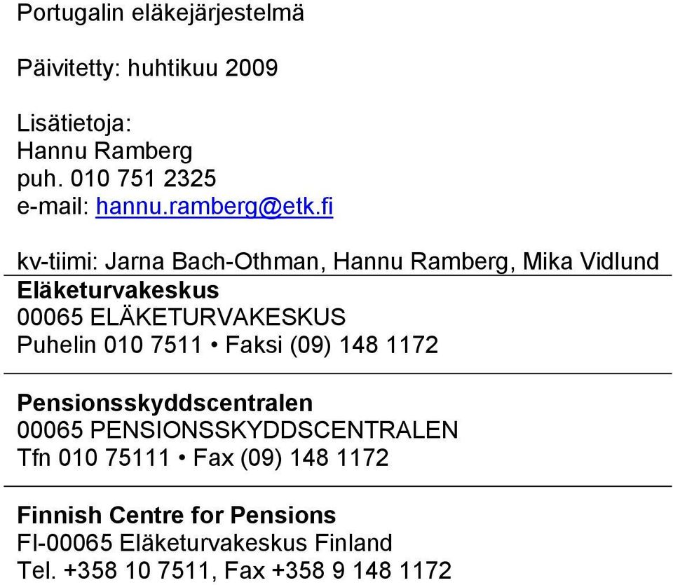 fi kv-tiimi: Jarna Bach-Othman, Hannu Ramberg, Mika Vidlund Eläketurvakeskus 00065 ELÄKETURVAKESKUS Puhelin 010