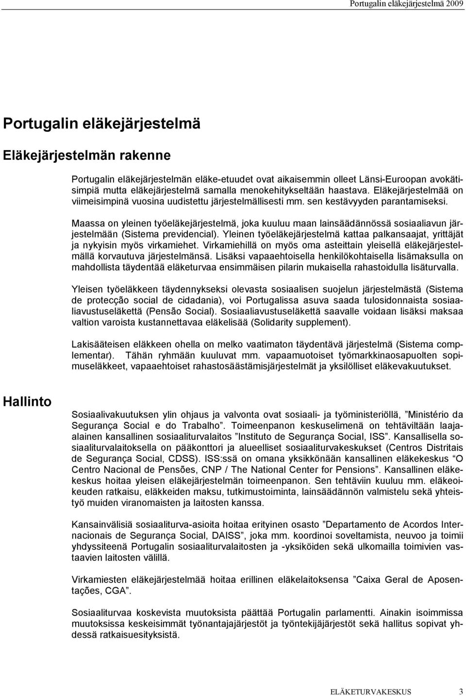 Maassa on yleinen työeläkejärjestelmä, joka kuuluu maan lainsäädännössä sosiaaliavun järjestelmään (Sistema previdencial).