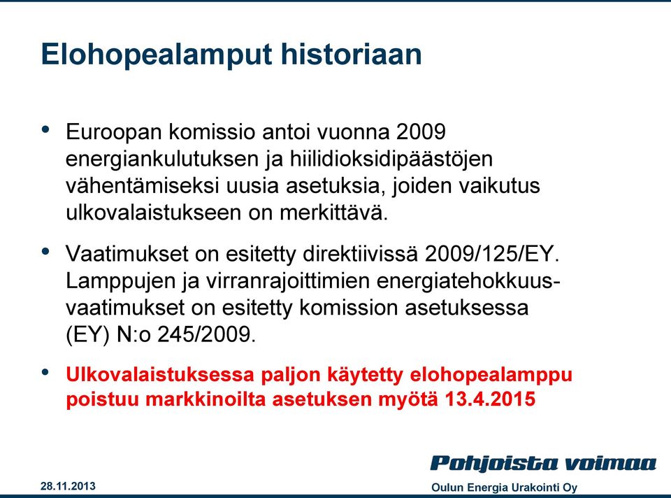 Lamppujen ja virranrajoittimien energiatehokkuusvaatimukset on esitetty komission asetuksessa (EY) N:o 245/2009.