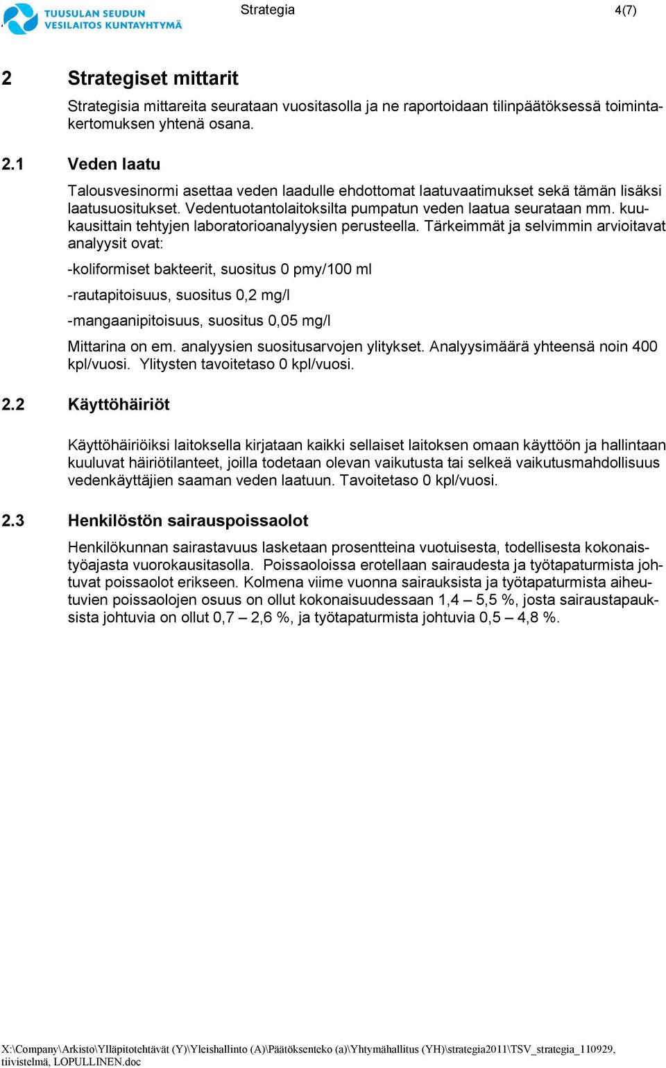 Tärkeimmät ja selvimmin arvioitavat analyysit ovat: -koliformiset bakteerit, suositus 0 pmy/100 ml -rautapitoisuus, suositus 0,2 mg/l -mangaanipitoisuus, suositus 0,05 mg/l Mittarina on em.