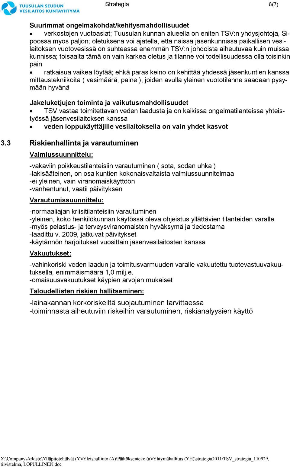 olla toisinkin päin ratkaisua vaikea löytää; ehkä paras keino on kehittää yhdessä jäsenkuntien kanssa mittaustekniikoita ( vesimäärä, paine ), joiden avulla yleinen vuototilanne saadaan pysymään