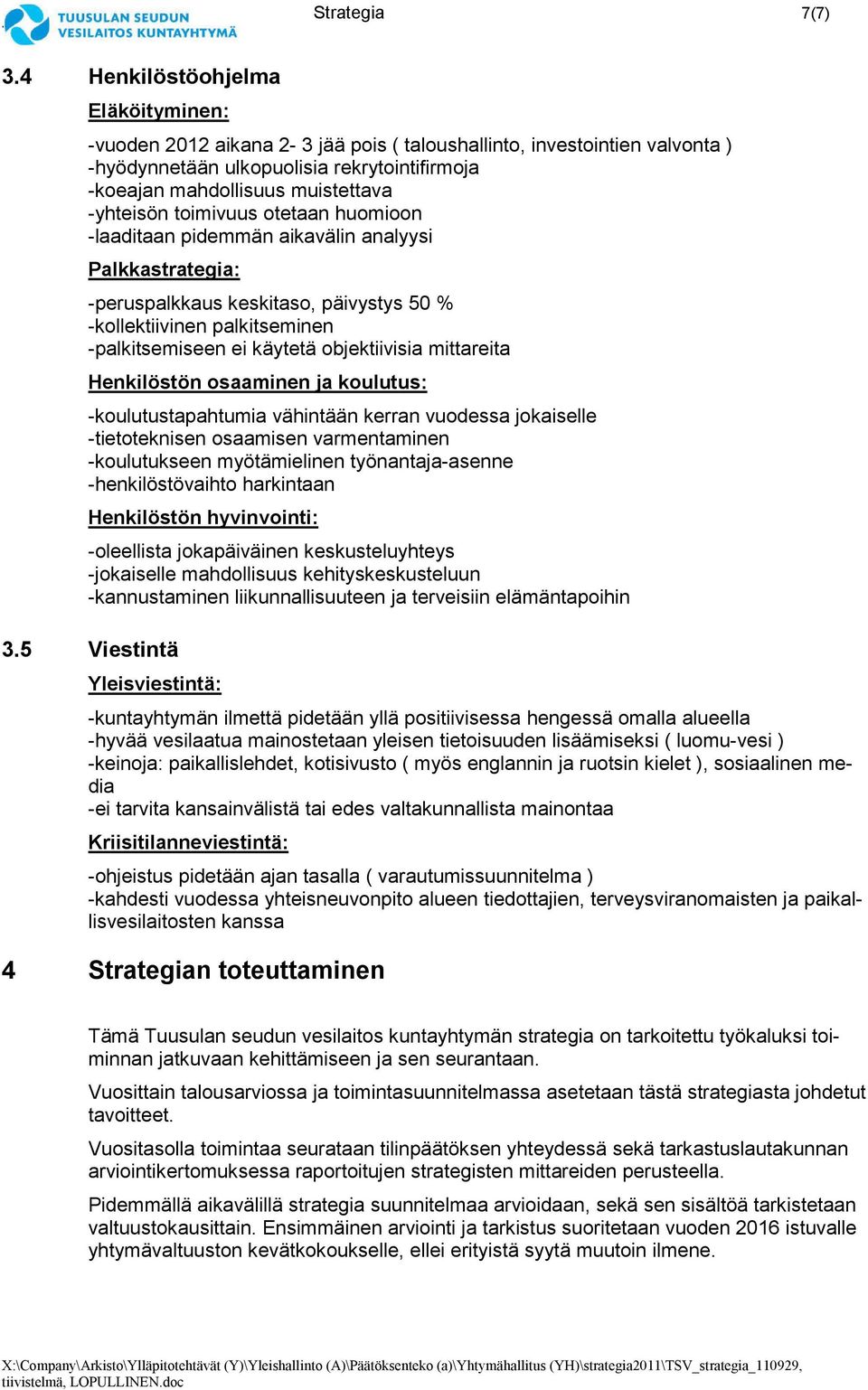 -yhteisön toimivuus otetaan huomioon -laaditaan pidemmän aikavälin analyysi Palkkastrategia: -peruspalkkaus keskitaso, päivystys 50 % -kollektiivinen palkitseminen -palkitsemiseen ei käytetä