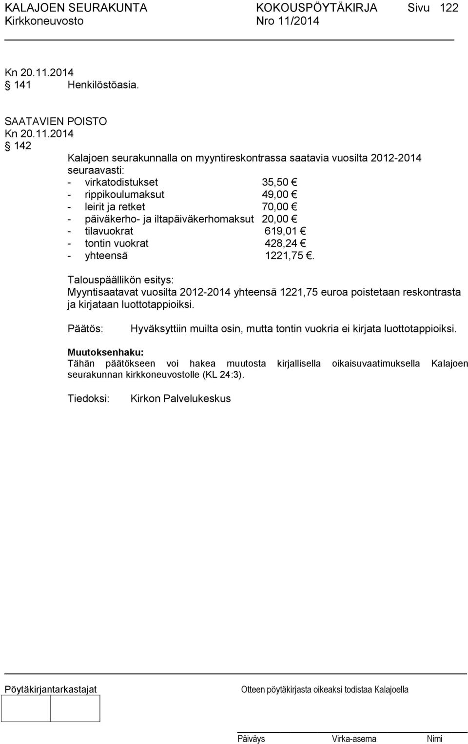 70,00 - päiväkerho- ja iltapäiväkerhomaksut 20,00 - tilavuokrat 619,01 - tontin vuokrat 428,24 - yhteensä 1221,75.