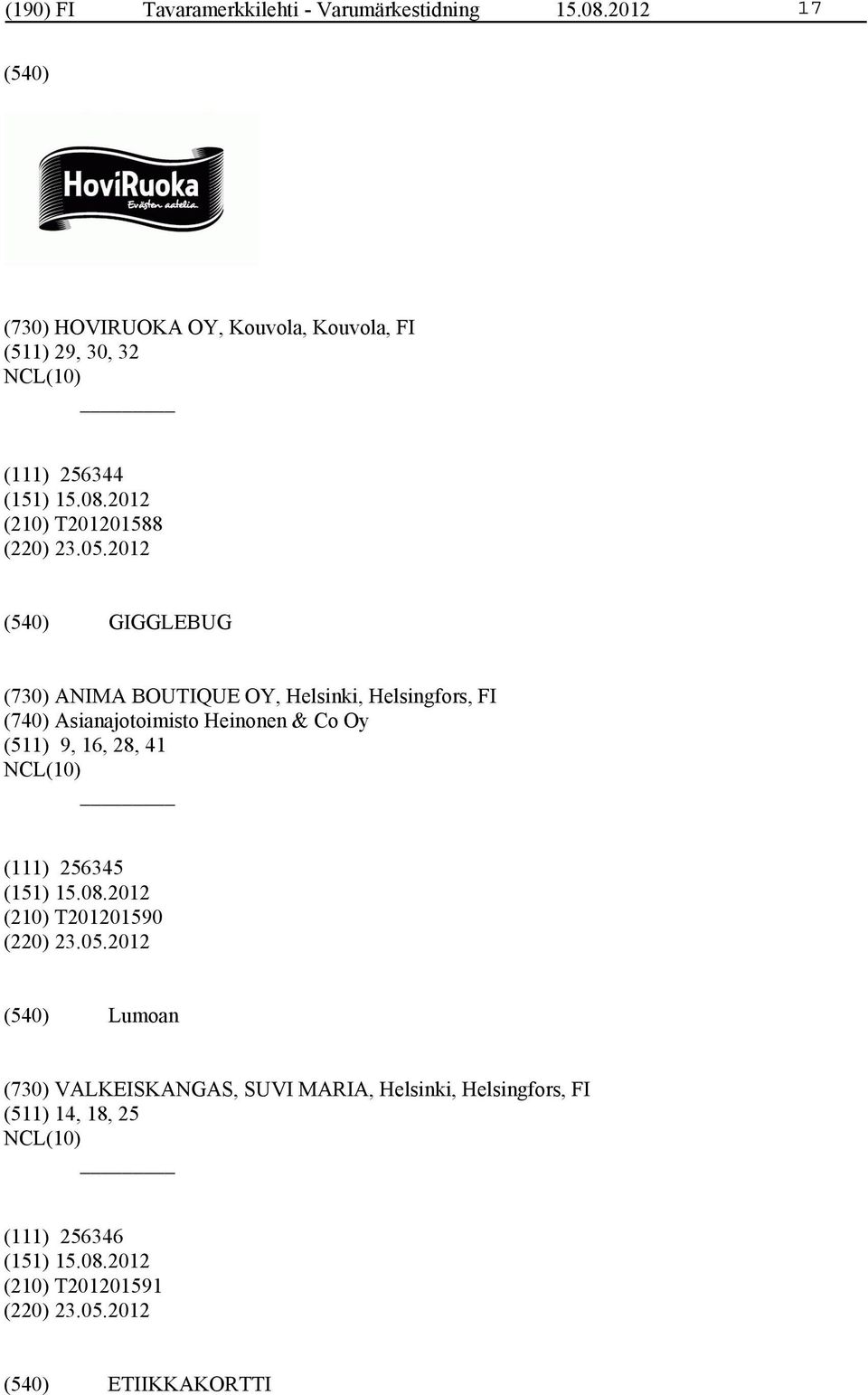 2012 GIGGLEBUG (730) ANIMA BOUTIQUE OY, Helsinki, Helsingfors, FI (740) Asianajotoimisto Heinonen & Co Oy (511) 9, 16,