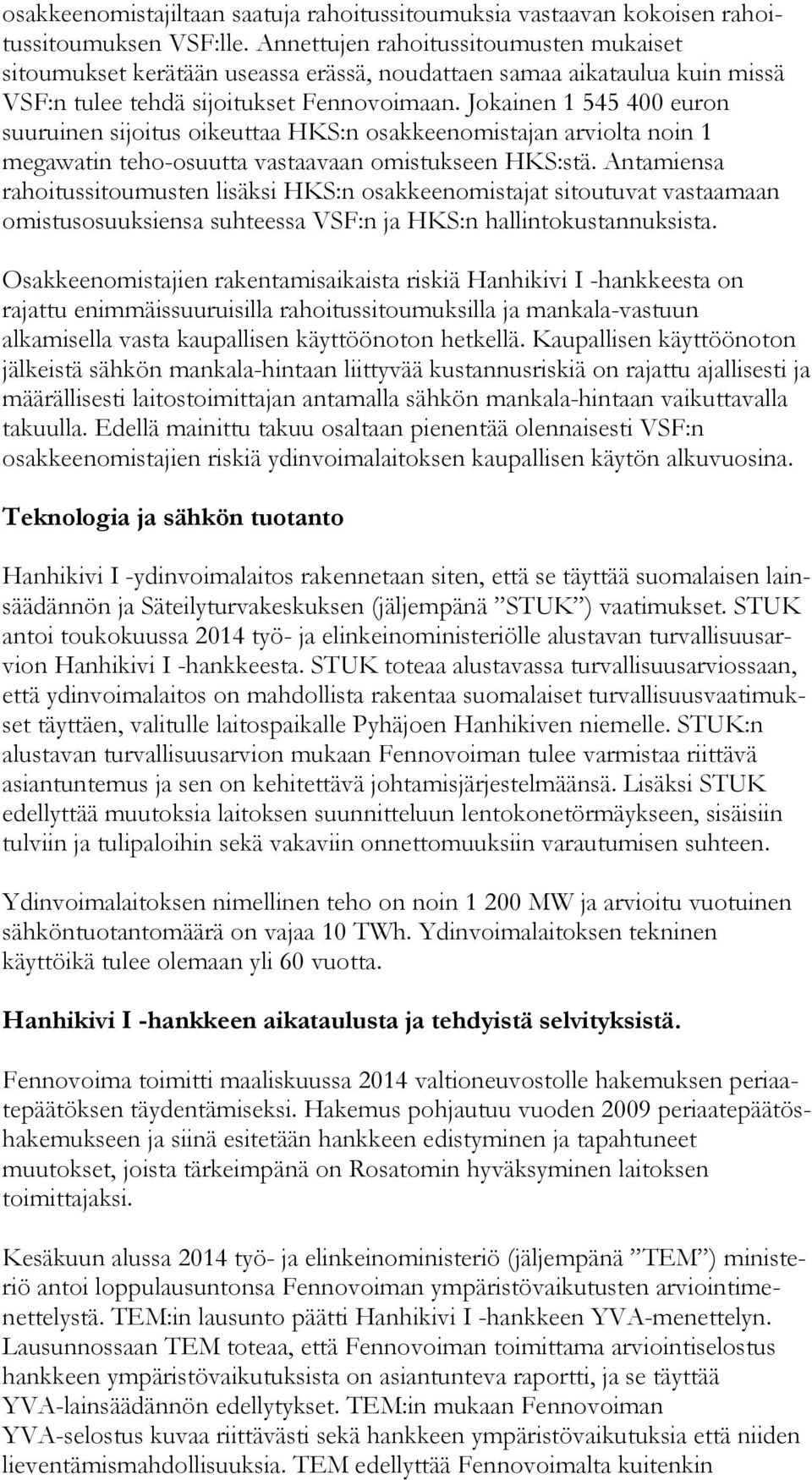 Jo kai nen 1 545 400 euron suuruinen sijoitus oi keut taa HKS:n osakkeenomistajan ar viol ta noin 1 megawatin teho-osuutta vas taa vaan omistukseen HKS:stä.