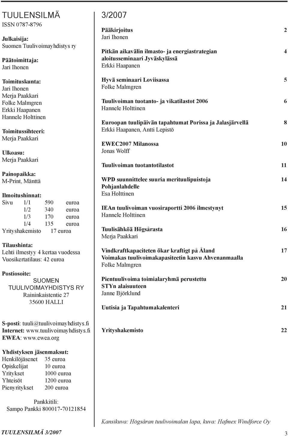 Tilaushinta: Lehti ilmestyy 4 kertaa vuodessa Vuosikertatilaus: 42 euroa Postiosoite: SUOMEN TUULIVOIMAYHDISTYS RY Raininkaistentie 27 35600 HALLI S-posti: tuuli@tuulivoimayhdistys.fi Internet: www.