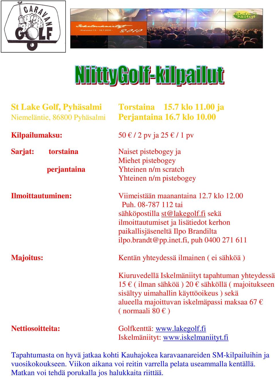 7 klo 12.00 Puh. 08-787 112 tai sähköpostilla st@lakegolf.fi sekä ilmoittautumiset ja lisätiedot kerhon paikallisjäseneltä Ilpo Brandilta ilpo.brandt@pp.inet.