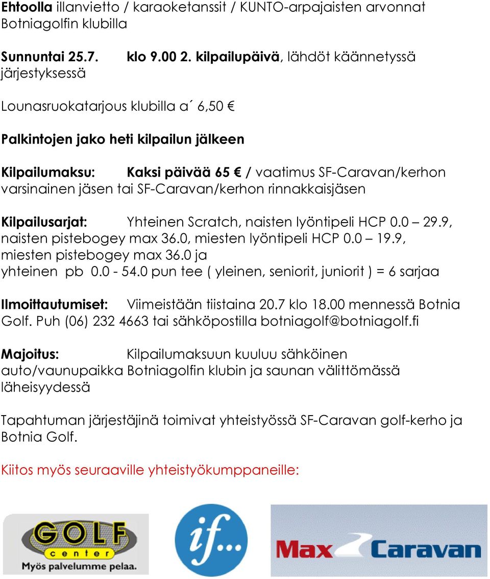 SF-Caravan/kerhon rinnakkaisjäsen Kilpailusarjat: Yhteinen Scratch, naisten lyöntipeli HCP 0.0 29.9, naisten pistebogey max 36.0, miesten lyöntipeli HCP 0.0 19.9, miesten pistebogey max 36.