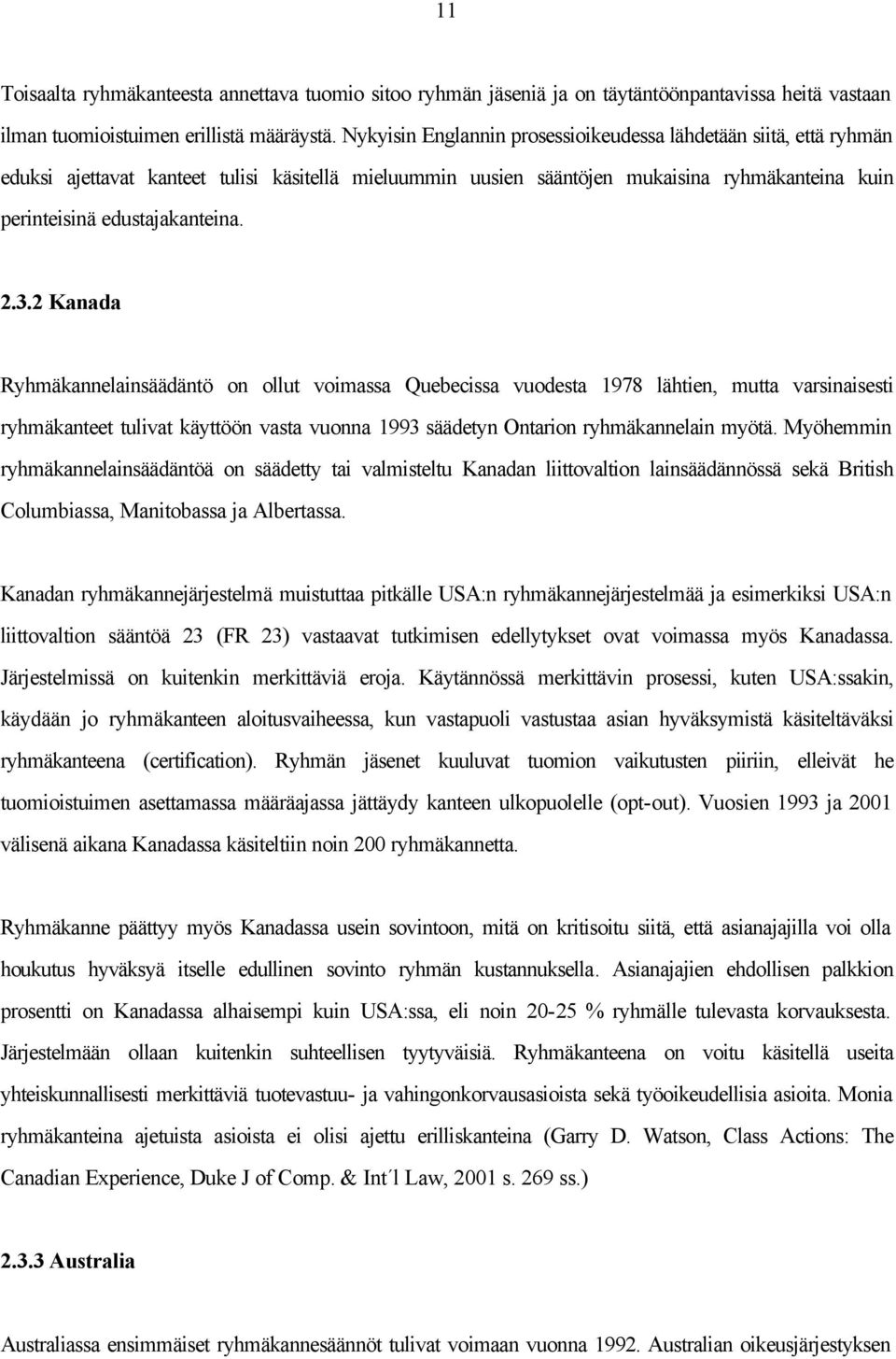 3.2 Kanada Ryhmäkannelainsäädäntö on ollut voimassa Quebecissa vuodesta 1978 lähtien, mutta varsinaisesti ryhmäkanteet tulivat käyttöön vasta vuonna 1993 säädetyn Ontarion ryhmäkannelain myötä.