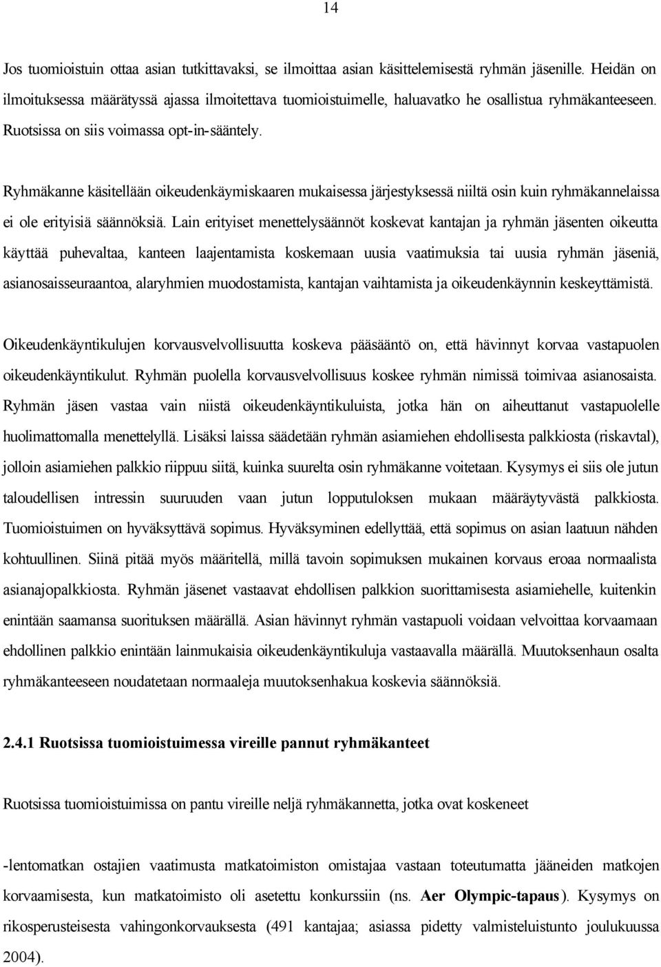 Ryhmäkanne käsitellään oikeudenkäymiskaaren mukaisessa järjestyksessä niiltä osin kuin ryhmäkannelaissa ei ole erityisiä säännöksiä.