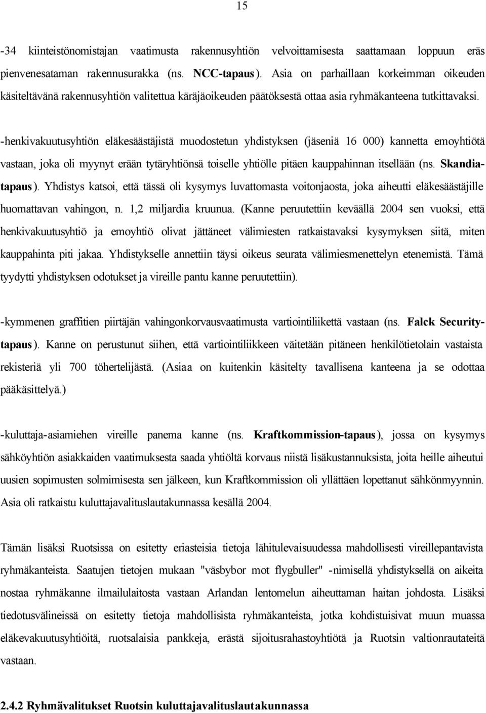 -henkivakuutusyhtiön eläkesäästäjistä muodostetun yhdistyksen (jäseniä 16 000) kannetta emoyhtiötä vastaan, joka oli myynyt erään tytäryhtiönsä toiselle yhtiölle pitäen kauppahinnan itsellään (ns.