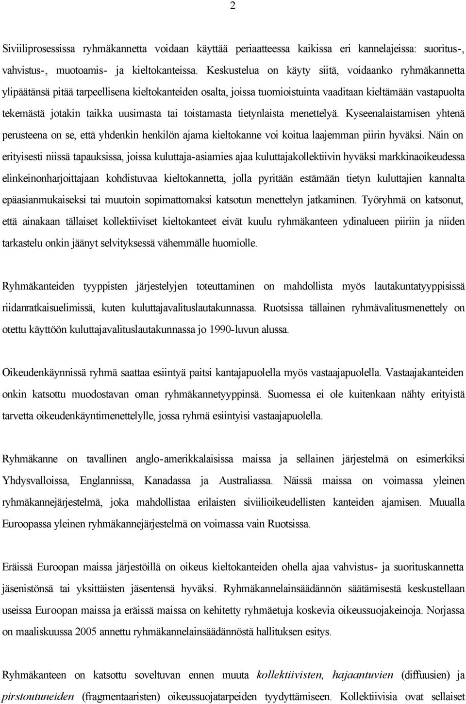 tai toistamasta tietynlaista menettelyä. Kyseenalaistamisen yhtenä perusteena on se, että yhdenkin henkilön ajama kieltokanne voi koitua laajemman piirin hyväksi.