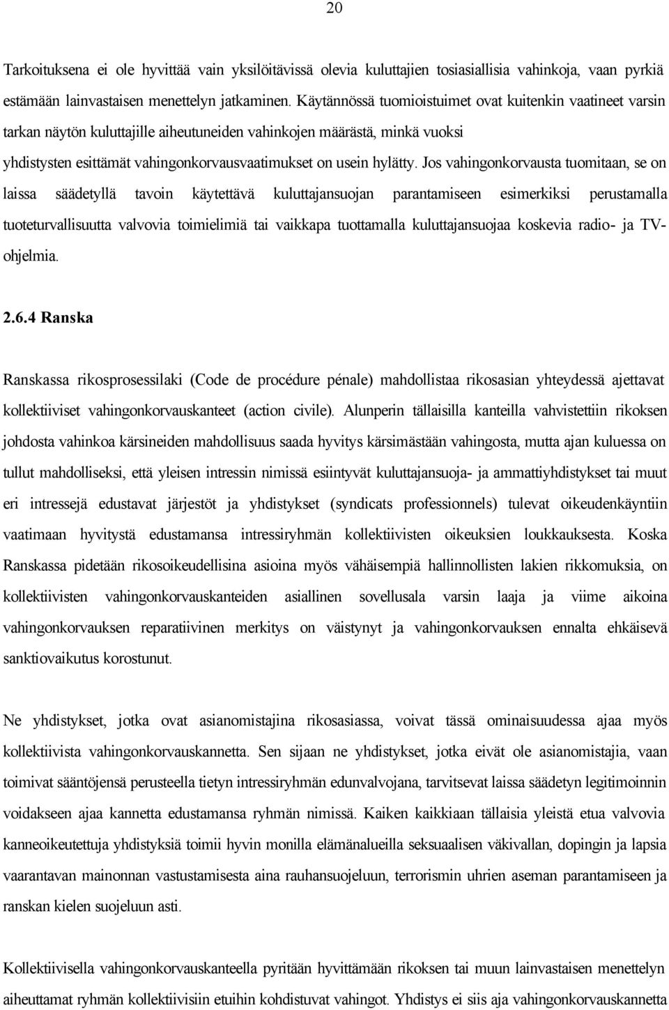 Jos vahingonkorvausta tuomitaan, se on laissa säädetyllä tavoin käytettävä kuluttajansuojan parantamiseen esimerkiksi perustamalla tuoteturvallisuutta valvovia toimielimiä tai vaikkapa tuottamalla