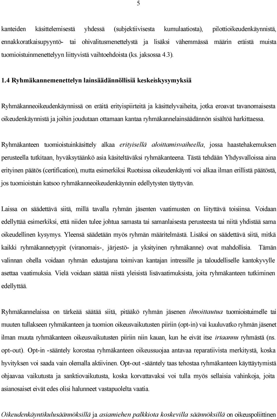 4 Ryhmäkannemenettelyn lainsäädännöllisiä keskeiskysymyksiä Ryhmäkanneoikeudenkäynnissä on eräitä erityispiirteitä ja käsittelyvaiheita, jotka eroavat tavanomaisesta oikeudenkäynnistä ja joihin