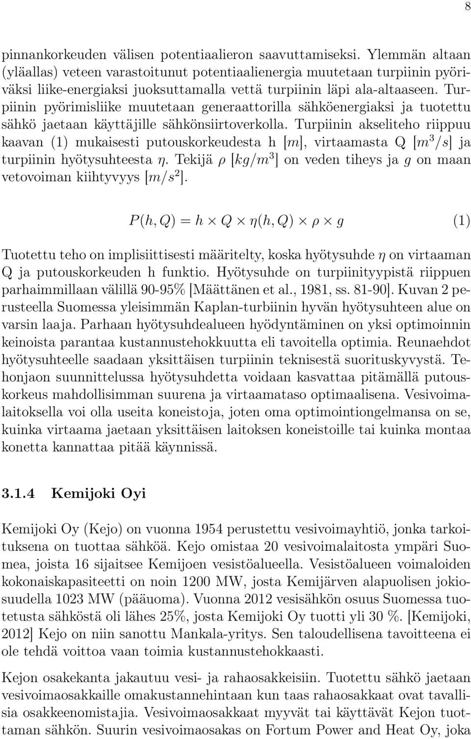 Turpiinin pyörimisliike muutetaan generaattorilla sähköenergiaksi ja tuotettu sähkö jaetaan käyttäjille sähkönsiirtoverkolla.