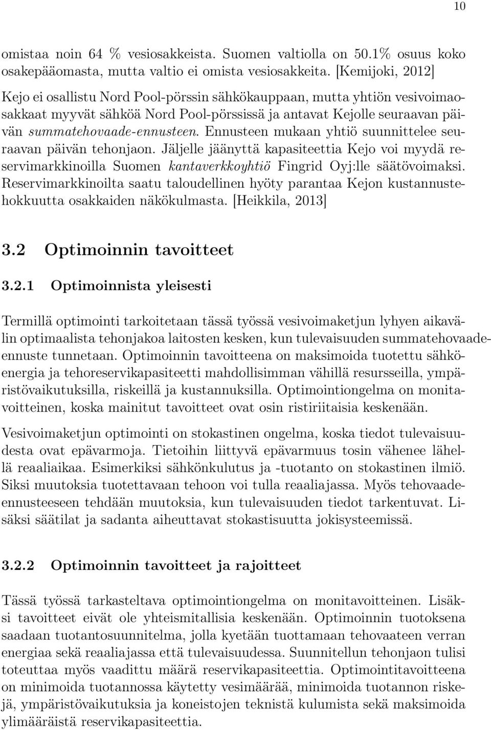 Ennusteen mukaan yhtiö suunnittelee seuraavan päivän tehonjaon. Jäljelle jäänyttä kapasiteettia Kejo voi myydä reservimarkkinoilla Suomen kantaverkkoyhtiö Fingrid Oyj:lle säätövoimaksi.