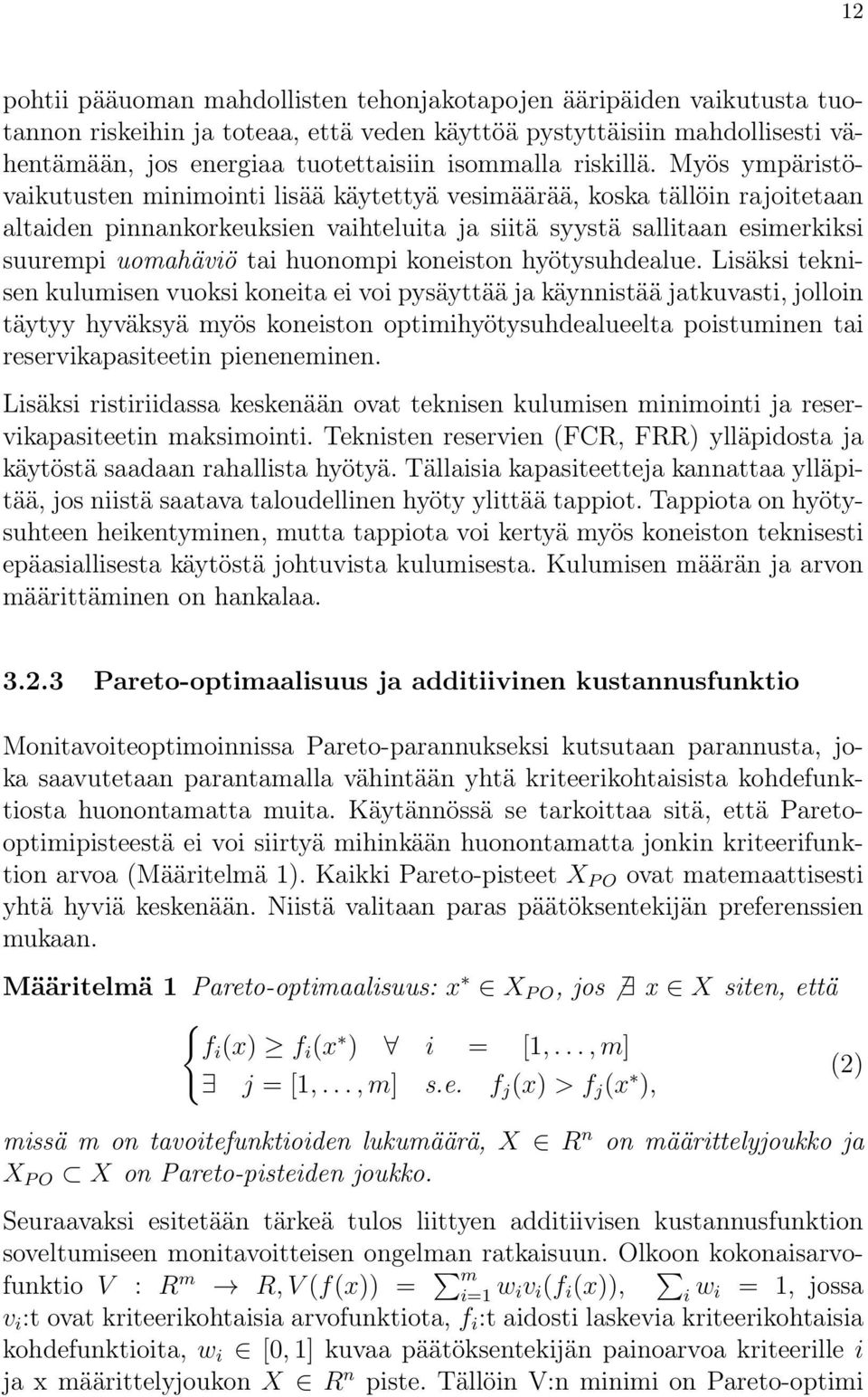 Myös ympäristövaikutusten minimointi lisää käytettyä vesimäärää, koska tällöin rajoitetaan altaiden pinnankorkeuksien vaihteluita ja siitä syystä sallitaan esimerkiksi suurempi uomahäviö tai huonompi