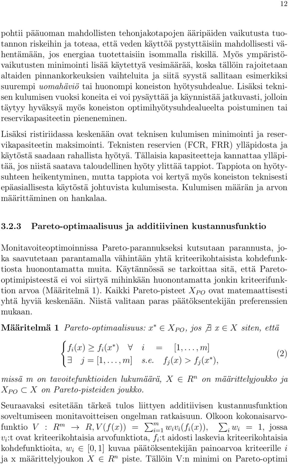 Myös ympäristövaikutusten minimointi lisää käytettyä vesimäärää, koska tällöin rajoitetaan altaiden pinnankorkeuksien vaihteluita ja siitä syystä sallitaan esimerkiksi suurempi uomahäviö tai huonompi