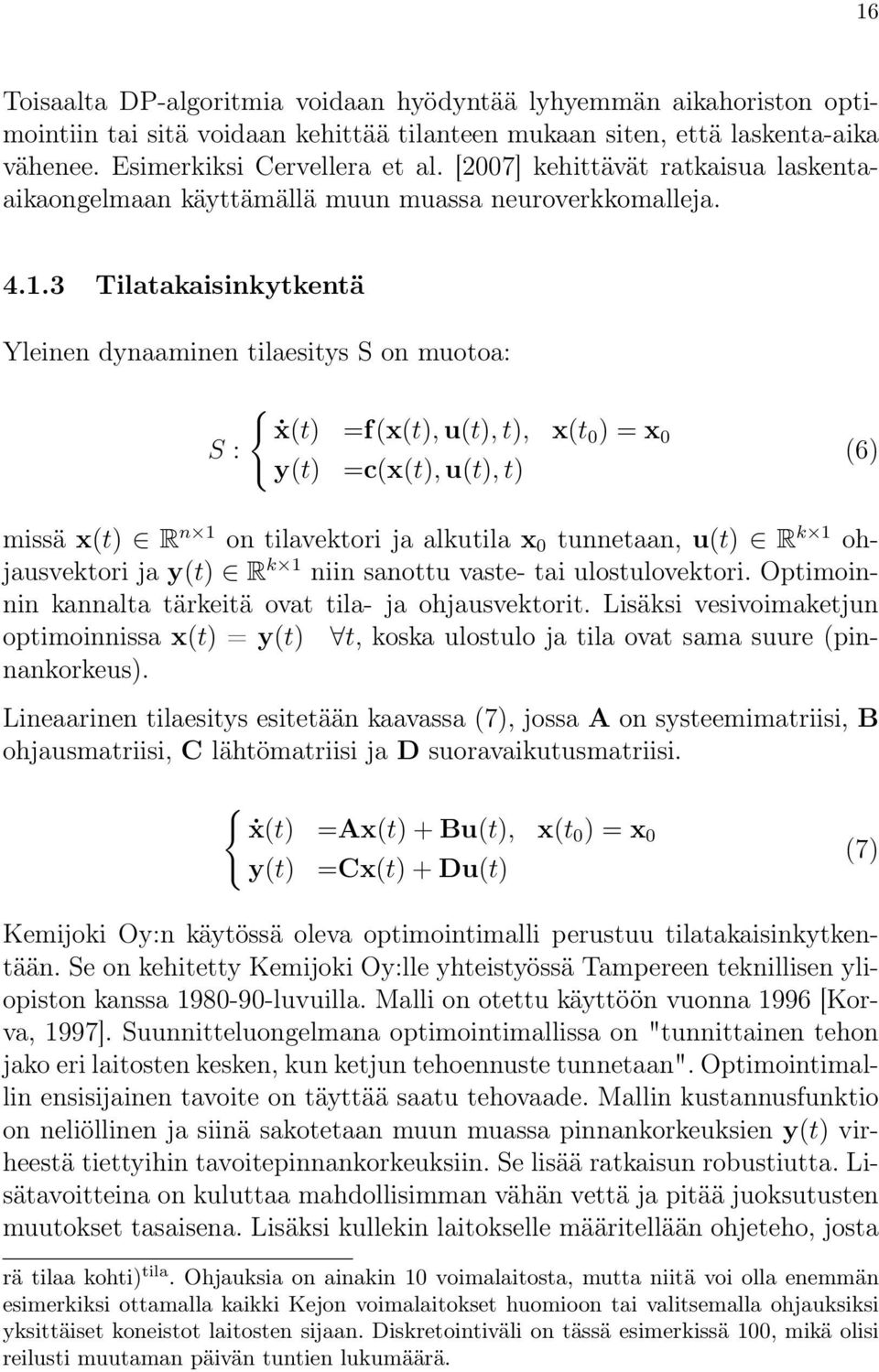 3 Tilatakaisinkytkentä Yleinen dynaaminen tilaesitys S on muotoa: S : { ẋ(t) =f(x(t), u(t), t), x(t0 ) = x 0 y(t) =c(x(t), u(t), t) (6) missä x(t) R n 1 on tilavektori ja alkutila x 0 tunnetaan, u(t)