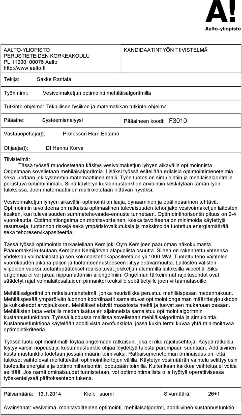 Systeemianalyysi Pääaineen koodi: F3010 Vastuuopettaja(t): Ohjaaja(t): Professori Harri Ehtamo DI Hannu Korva Tiivistelmä: Tässä työssä muodostetaan käsitys vesivoimaketjun lyhyen aikavälin