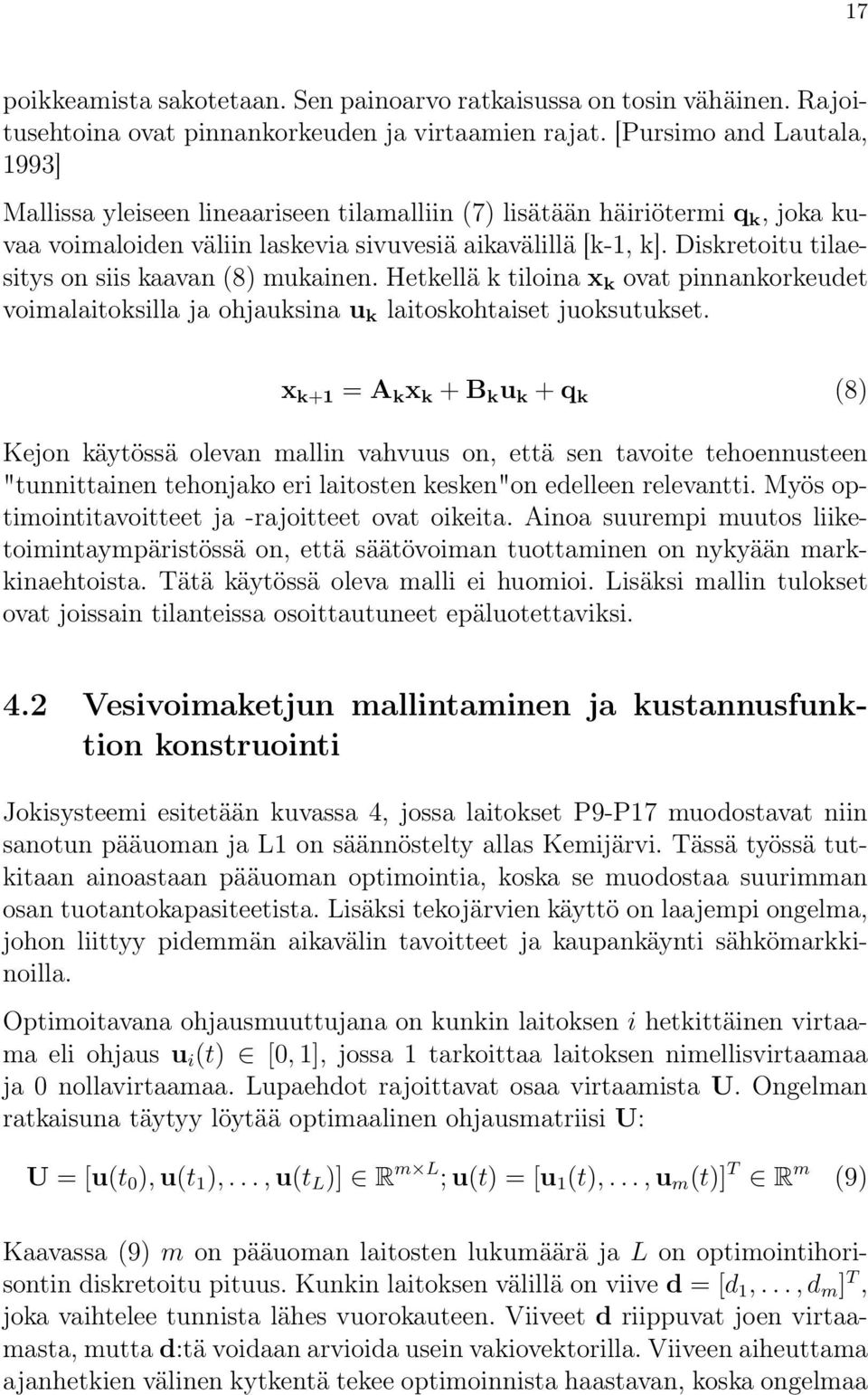 Diskretoitu tilaesitys on siis kaavan (8) mukainen. Hetkellä k tiloina x k ovat pinnankorkeudet voimalaitoksilla ja ohjauksina u k laitoskohtaiset juoksutukset.